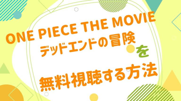 映画 One Piece The Movie デッドエンドの冒険の動画をフルで無料視聴できる配信サイト アニメ映画無料動画まとめサイト ベクシル