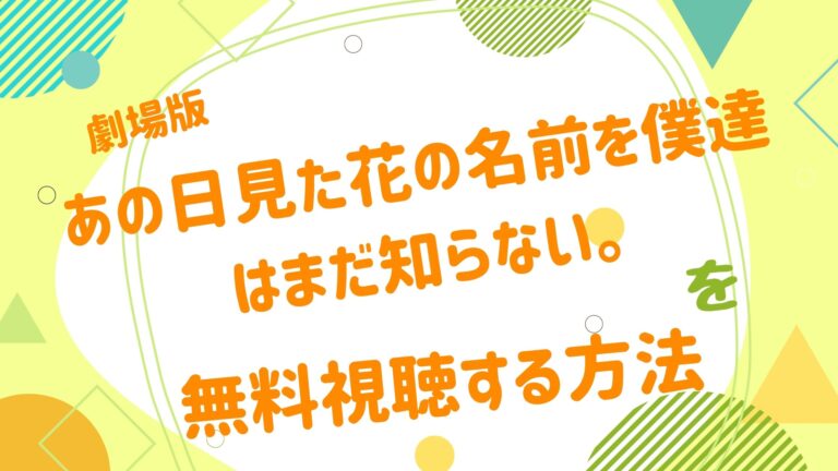 劇場版 あの日見た花の名前を僕達はまだ知らない の無料動画をフル視聴できる配信サイトまとめ アニメ映画無料動画まとめサイト ベクシル