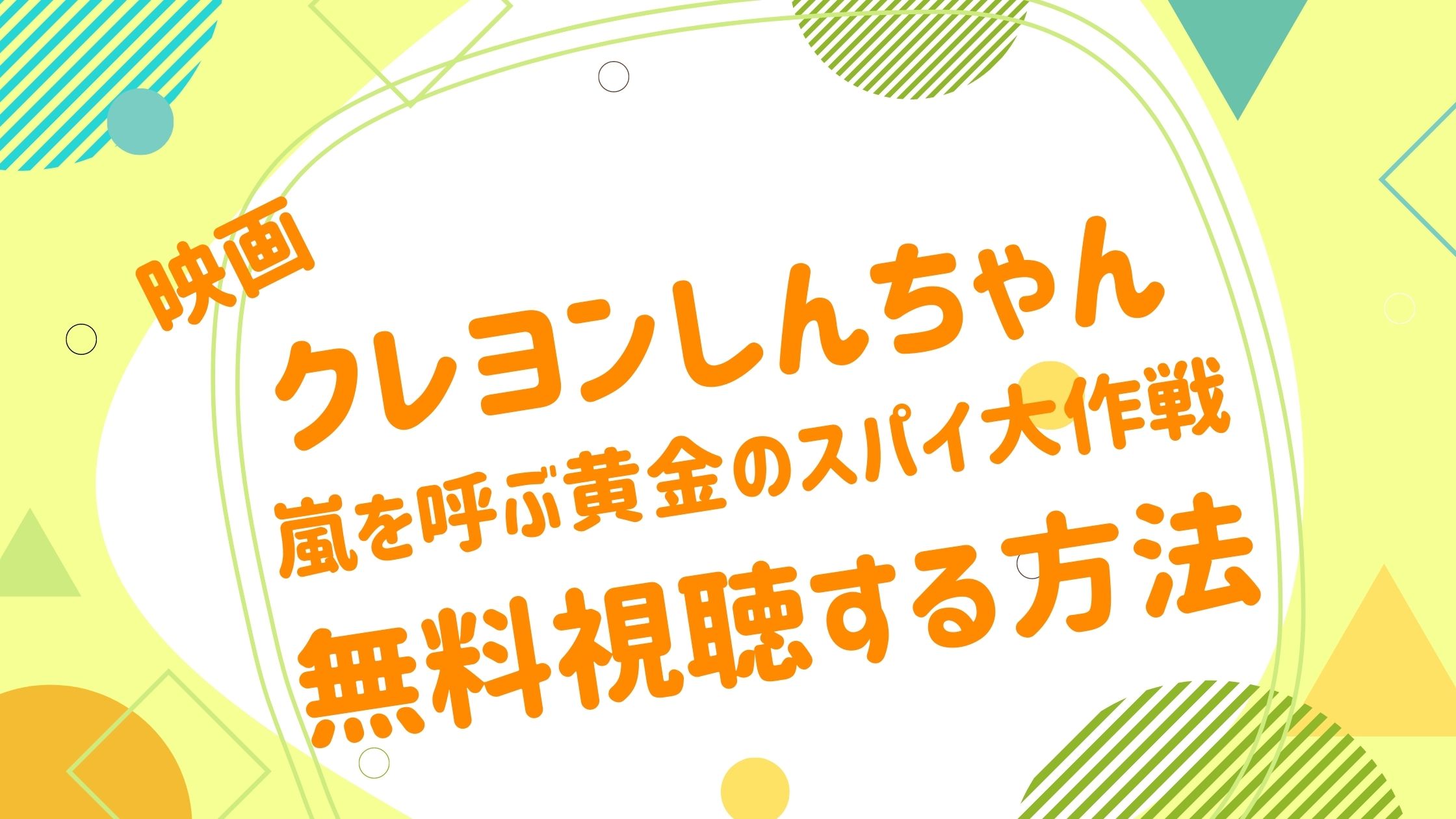 映画 クレヨンしんちゃん 嵐を呼ぶ黄金のスパイ大作戦の無料動画をフル視聴できる配信サイトまとめ アニメ映画無料動画まとめサイト ベクシル